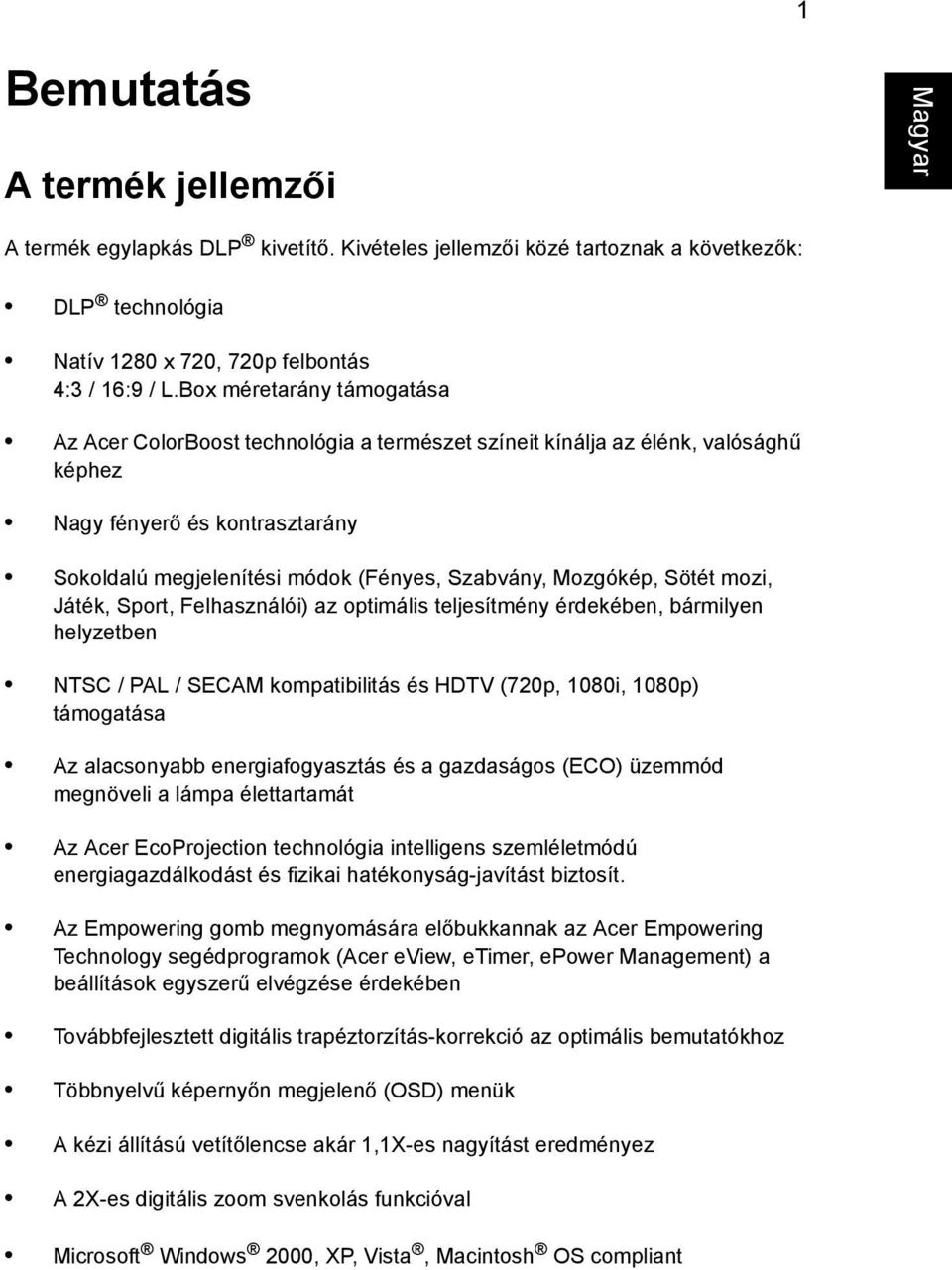 Mozgókép, Sötét mozi, Játék, Sport, Felhasználói) az optimális teljesítmény érdekében, bármilyen helyzetben NTSC / PAL / SECAM kompatibilitás és HDTV (720p, 1080i, 1080p) támogatása Az alacsonyabb