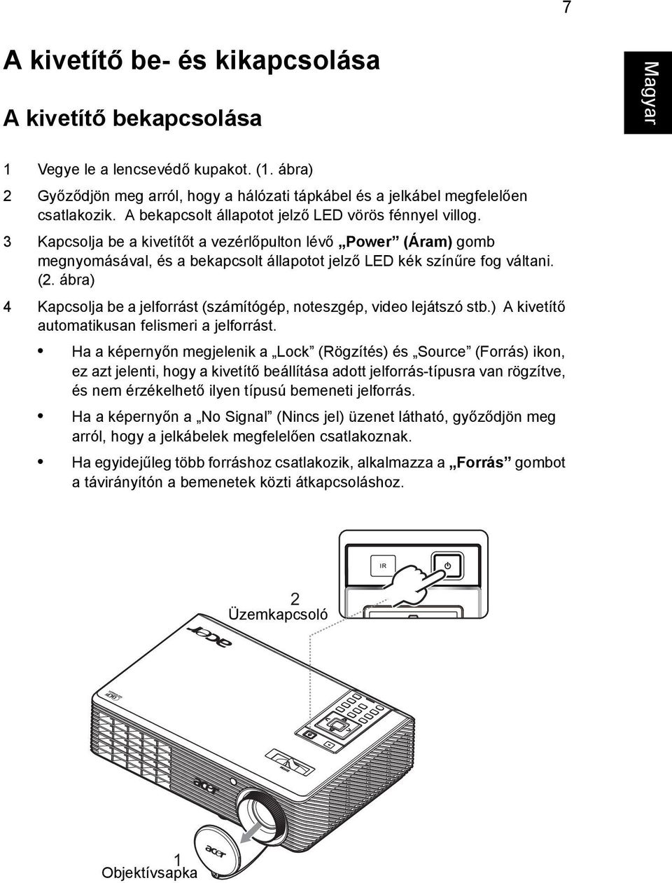 ábra) 4 Kapcsolja be a jelforrást (számítógép, noteszgép, video lejátszó stb.) A kivetítő automatikusan felismeri a jelforrást.