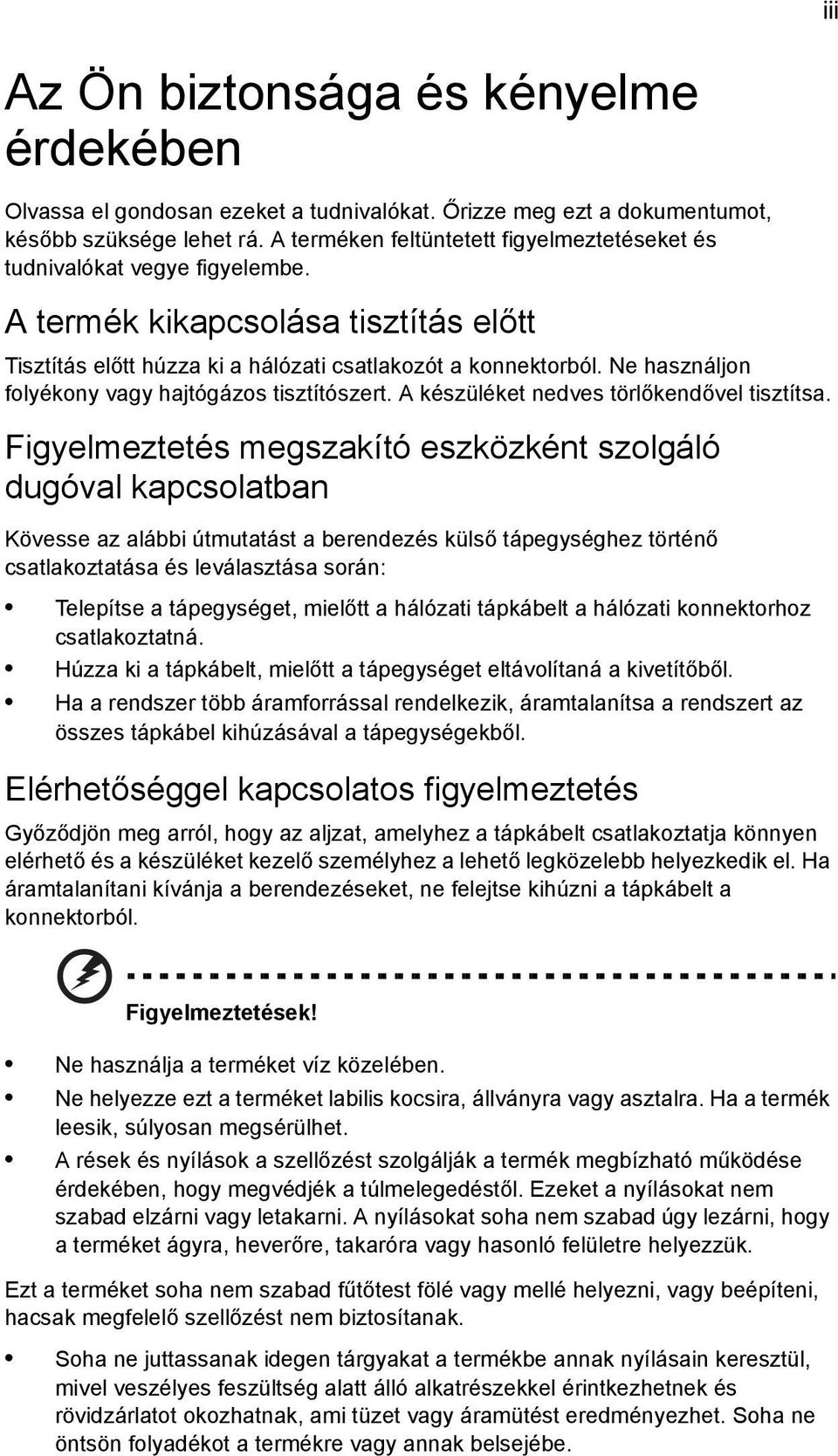 Ne használjon folyékony vagy hajtógázos tisztítószert. A készüléket nedves törlőkendővel tisztítsa.