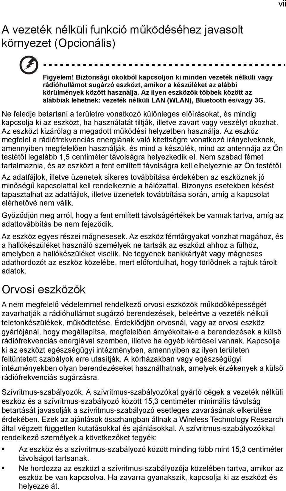 Az ilyen eszközök többek között az alábbiak lehetnek: vezeték nélküli LAN (WLAN), Bluetooth és/vagy 3G.