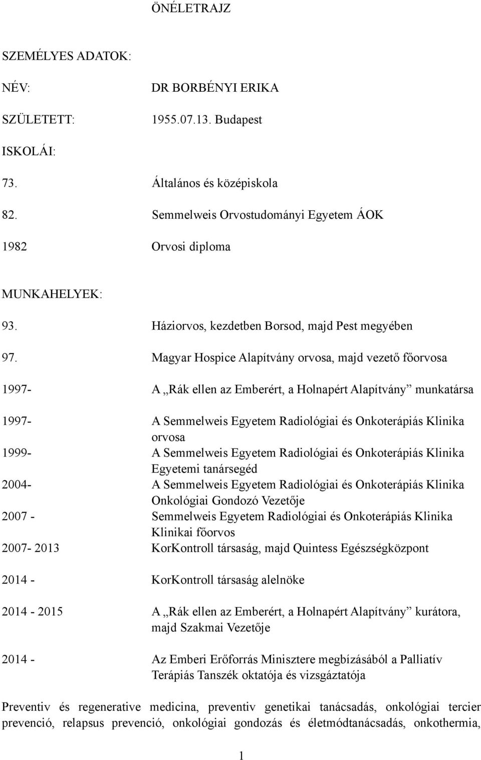 Magyar Hospice Alapítvány orvosa, majd vezető főorvosa 1997- A Rák ellen az Emberért, a Holnapért Alapítvány munkatársa 1997- A Semmelweis Egyetem Radiológiai és Onkoterápiás Klinika orvosa 1999- A