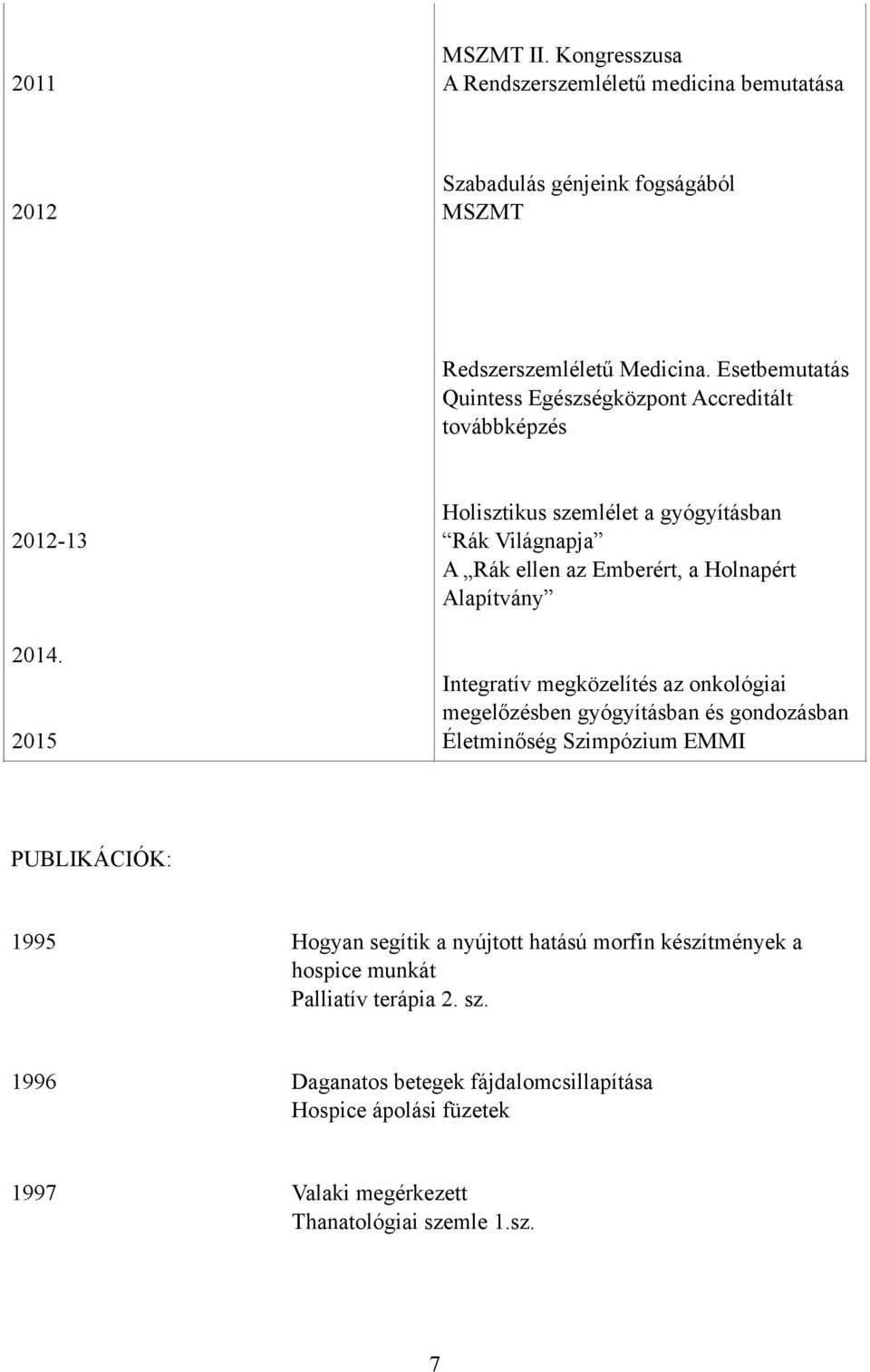 2015 Holisztikus szemlélet a gyógyításban Rák Világnapja A Rák ellen az Emberért, a Holnapért Alapítvány Integratív megközelítés az onkológiai megelőzésben