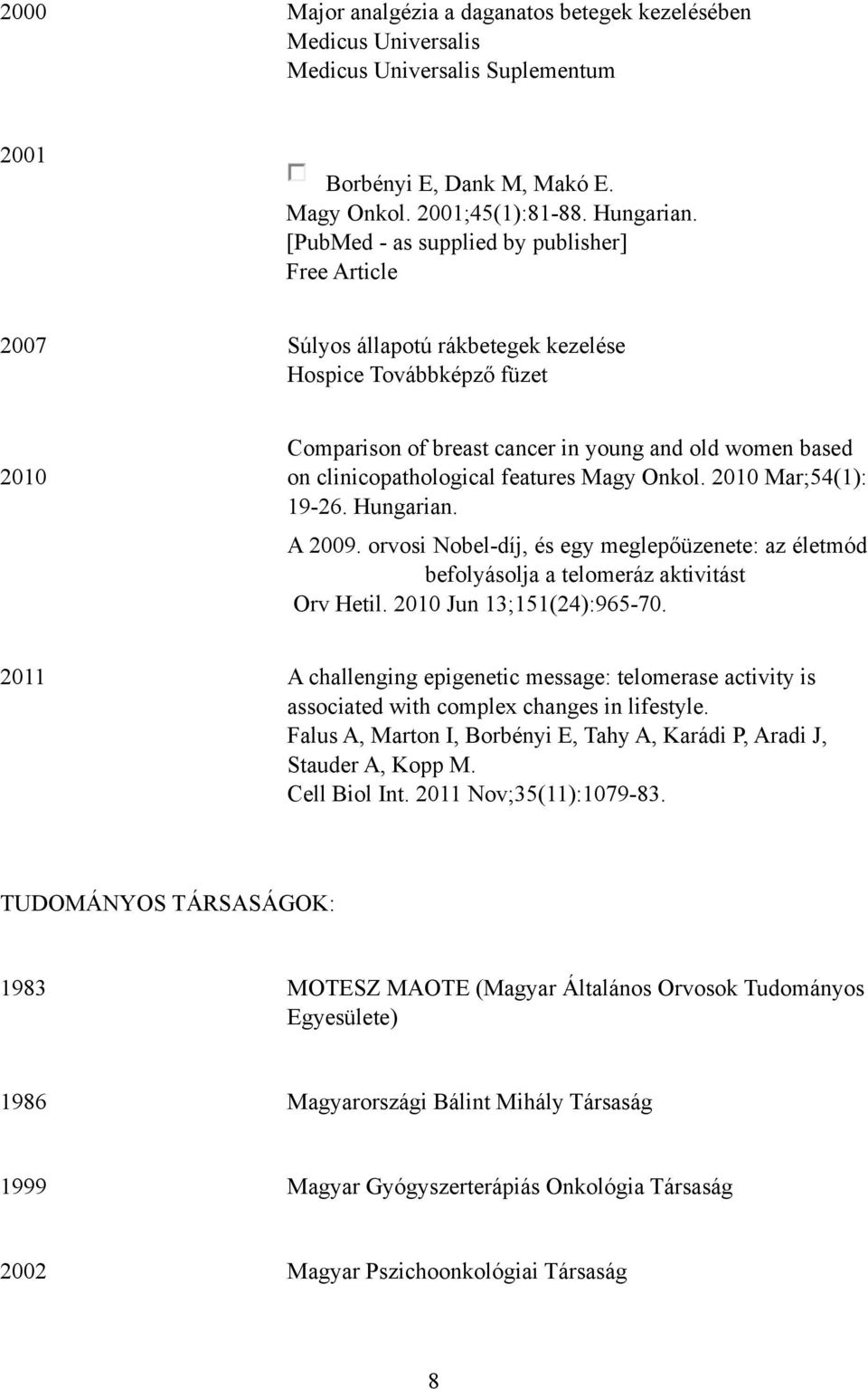 clinicopathological features Magy Onkol. 2010 Mar;54(1): 19-26. Hungarian. A 2009. orvosi Nobel-díj, és egy meglepőüzenete: az életmód befolyásolja a telomeráz aktivitást Orv Hetil.