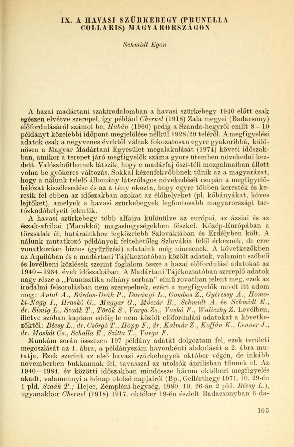 A megfigyelési adatok csak a negyvenes évektől váltak fokozatosan egyre gyakoribbá, különösen a Magyar Madártani Egyesület megalakulását (1974) követi időszakban, amikor a terepet járó megfigyelők