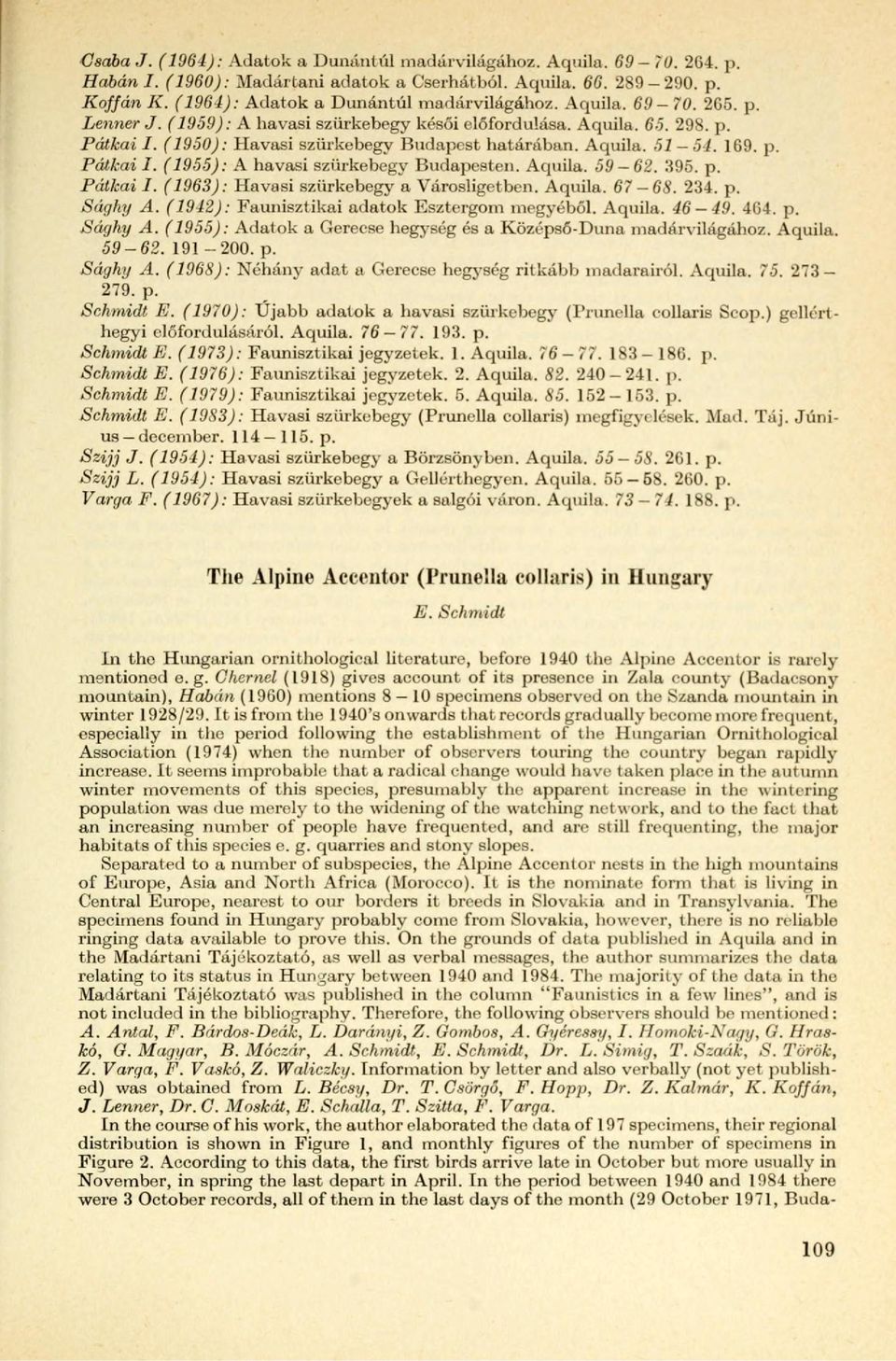 Aquila. 59-62. 395. p. Pátkai I. (1963): Havasi szürkebegy a Városligetben. Aquila. 67 68. 234. p. Sághy A. (1942): Faunisztikai adatok Esztergom megyéből. Aquila. 46 49. 464. p. Sághy A. (1955): Adatok a Gerecse hegység és a Középső-Duna madárvilágához.