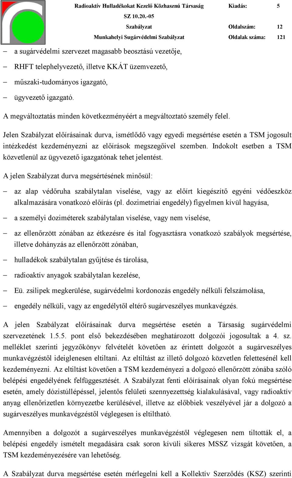 Jelen Szabályzat előírásainak durva, ismétlődő vagy egyedi megsértése esetén a TSM jogosult intézkedést kezdeményezni az előírások megszegőivel szemben.