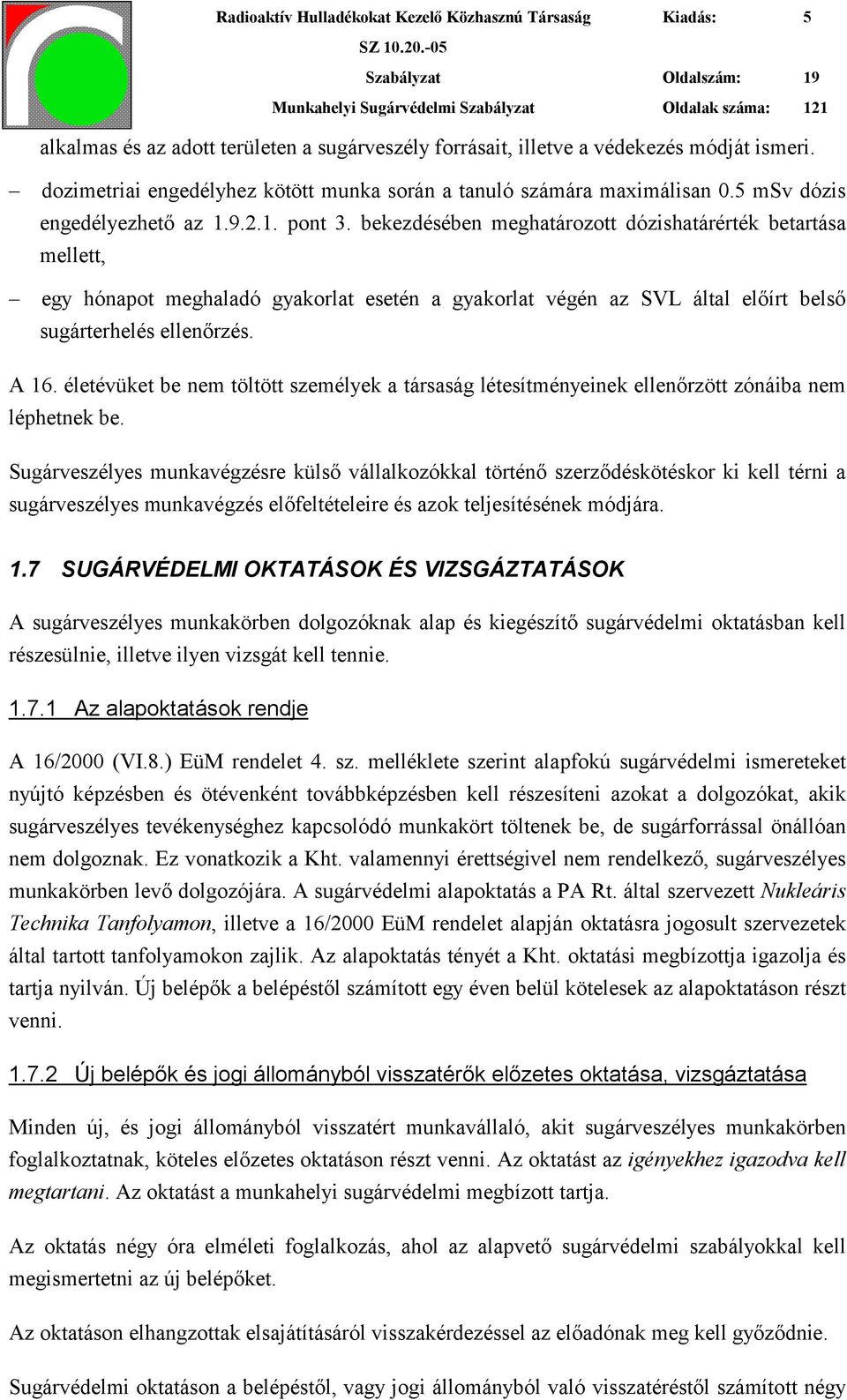 bekezdésében meghatározott dózishatárérték betartása mellett, egy hónapot meghaladó gyakorlat esetén a gyakorlat végén az SVL által előírt belső sugárterhelés ellenőrzés. A 16.