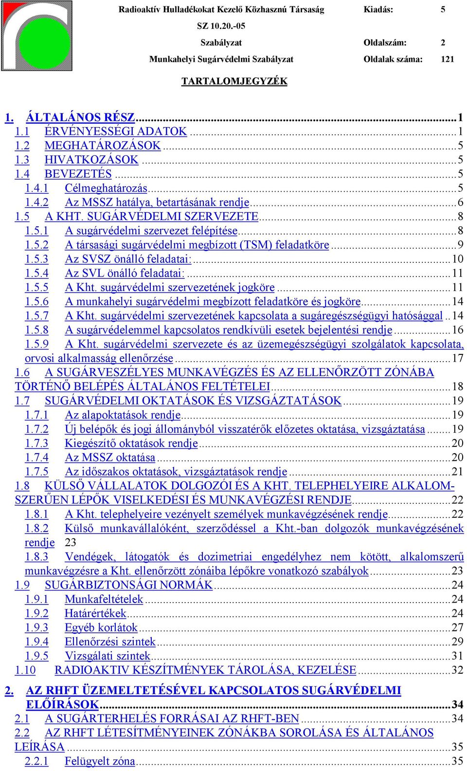 ..11 1.5.5 A Kht. sugárvédelmi szervezetének jogköre...11 1.5.6 A munkahelyi sugárvédelmi megbízott feladatköre és jogköre...14 1.5.7 A Kht.