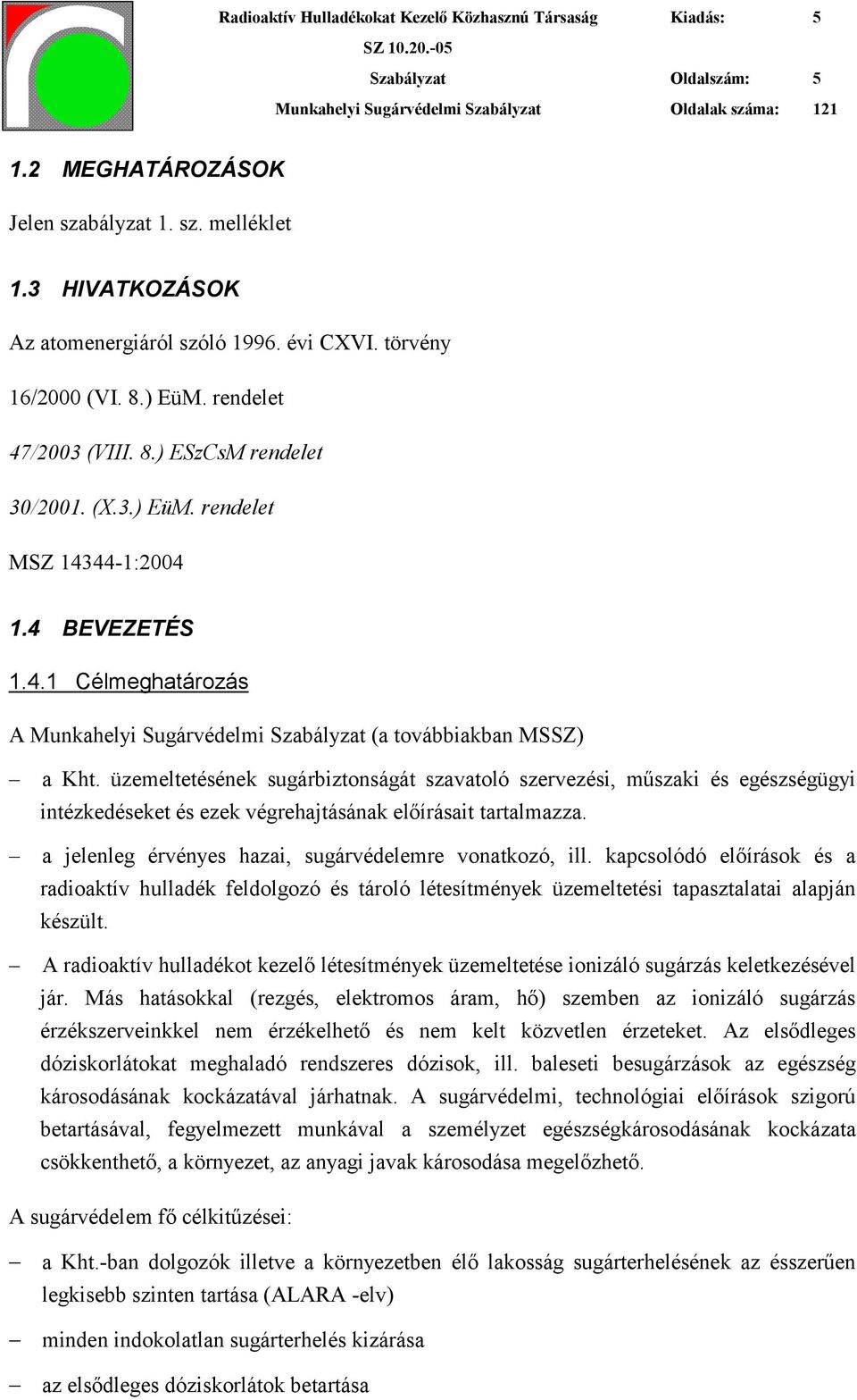 üzemeltetésének sugárbiztonságát szavatoló szervezési, műszaki és egészségügyi intézkedéseket és ezek végrehajtásának előírásait tartalmazza. a jelenleg érvényes hazai, sugárvédelemre vonatkozó, ill.