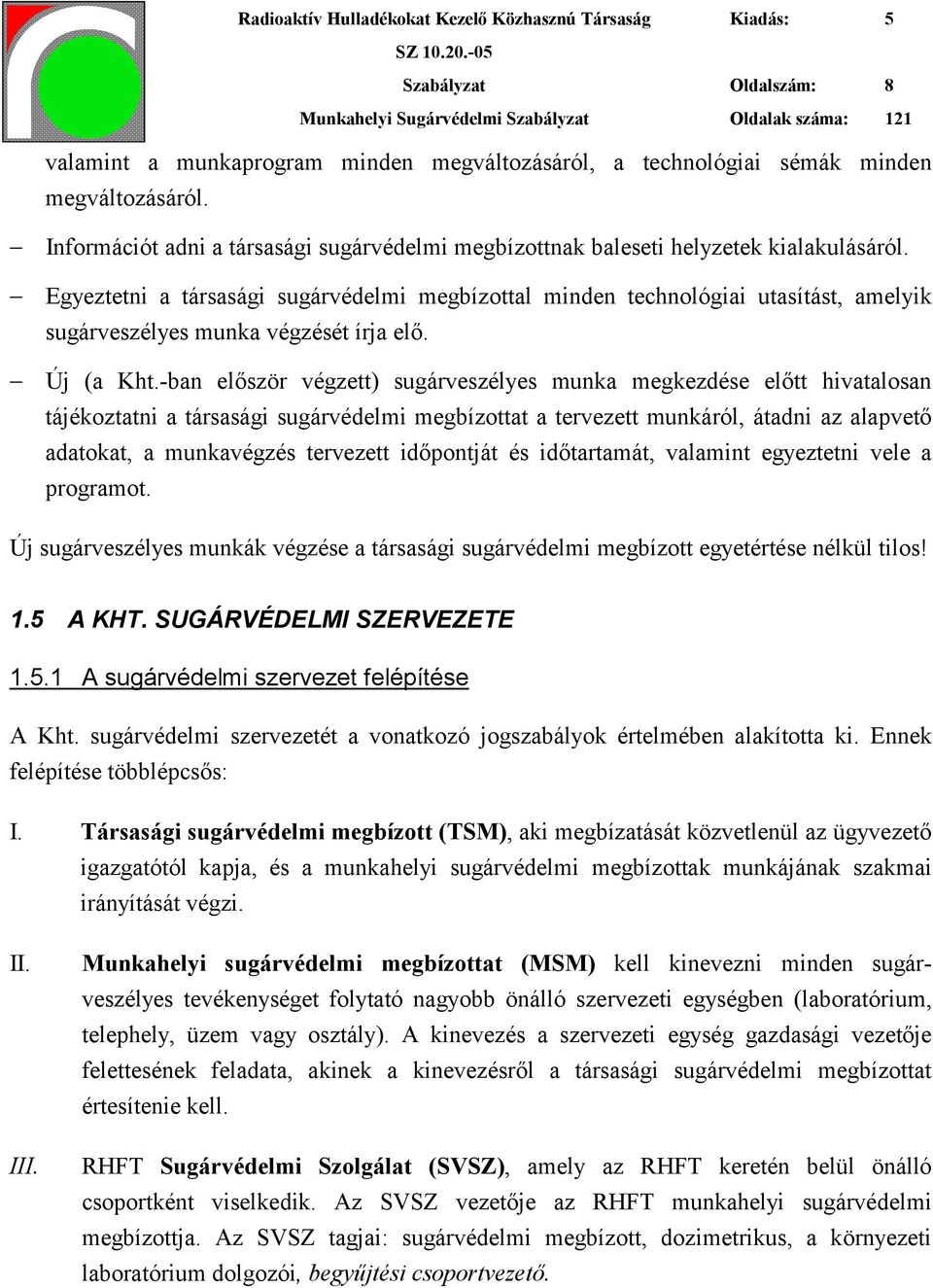 Egyeztetni a társasági sugárvédelmi megbízottal minden technológiai utasítást, amelyik sugárveszélyes munka végzését írja elő. Új (a Kht.