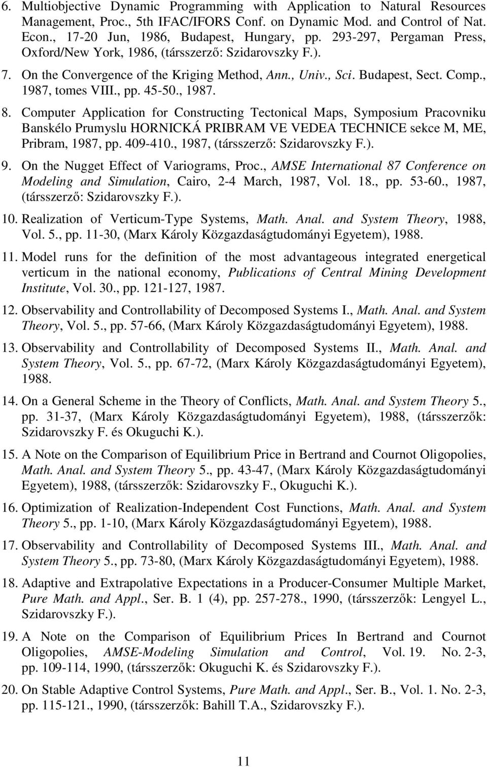 , 1987. 8. Computer Application for Constructing Tectonical Maps, Symposium Pracovniku Banskélo Prumyslu HORNICKÁ PRIBRAM VE VEDEA TECHNICE sekce M, ME, Pribram, 1987, pp. 409-410.