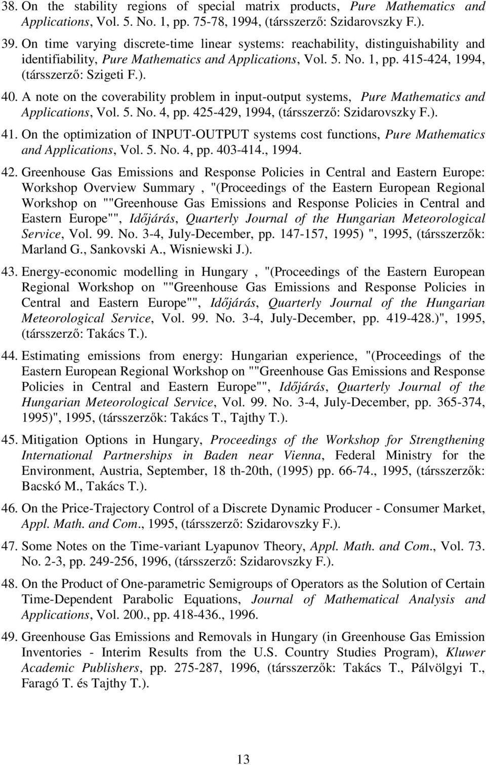 A note on the coverability problem in input-output systems, Pure Mathematics and Applications, Vol. 5. No. 4, pp. 425-429, 1994, (társszerző: Szidarovszky F.). 41.