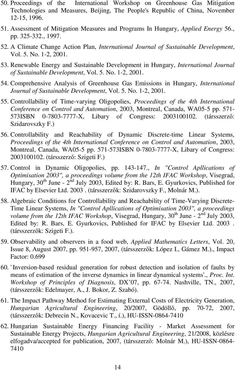 1-2, 2001. 53. Renewable Energy and Sustainable Development in Hungary, International Journal of Sustainable Development, Vol. 5. No. 1-2, 2001. 54.