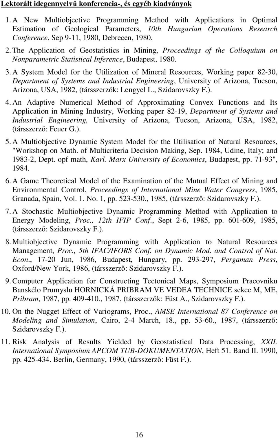 The Application of Geostatistics in Mining, Proceedings of the Colloquium on Nonparametric Statistical Inference, Budapest, 1980. 3.