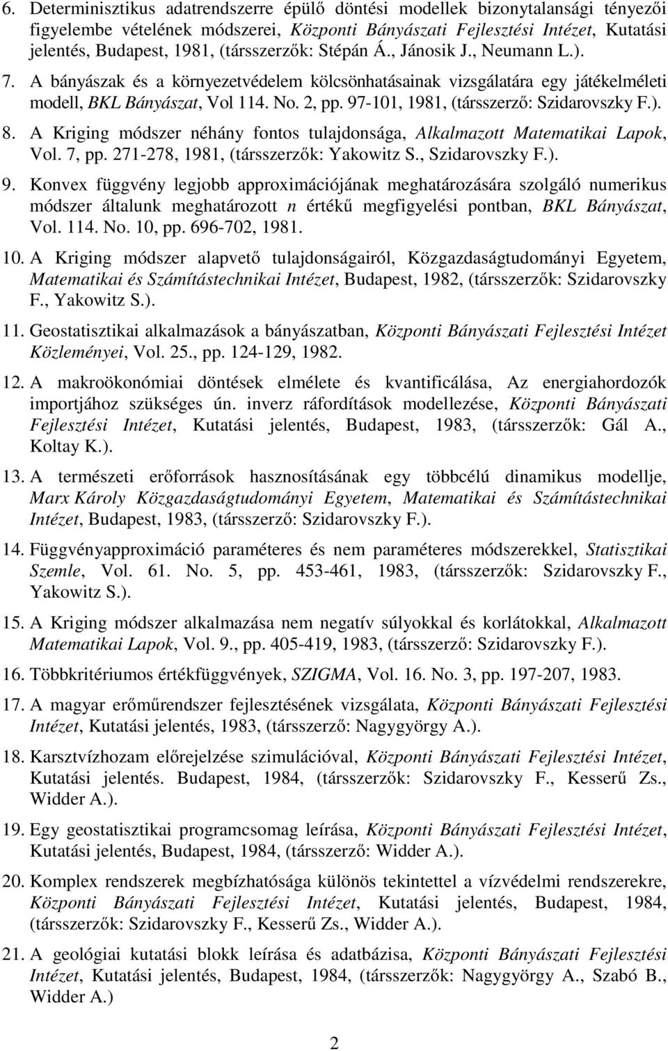 97-101, 1981, (társszerző: Szidarovszky F.). 8. A Kriging módszer néhány fontos tulajdonsága, Alkalmazott Matematikai Lapok, Vol. 7, pp. 271-278, 1981, (társszerzők: Yakowitz S., Szidarovszky F.). 9.