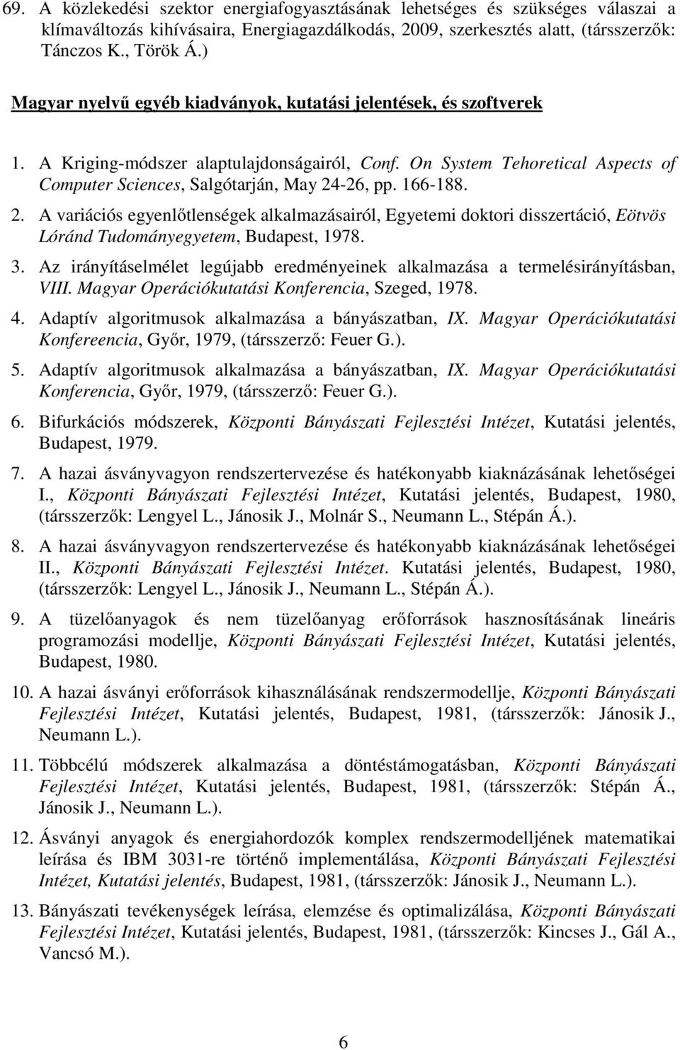 166-188. 2. A variációs egyenlőtlenségek alkalmazásairól, Egyetemi doktori disszertáció, Eötvös Lóránd Tudományegyetem, Budapest, 1978. 3.