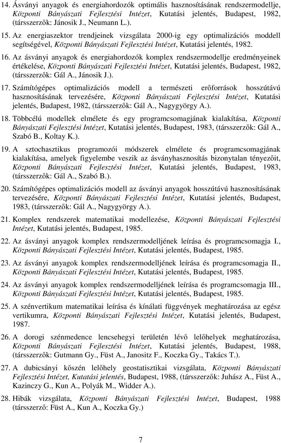 Az ásványi anyagok és energiahordozók komplex rendszermodellje eredményeinek értékelése, Központi Bányászati Fejlesztési Intézet, Kutatási jelentés, Budapest, 1982, (társszerzők: Gál A., Jánosik J.).