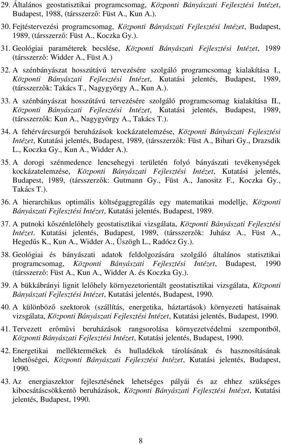 Geológiai paraméterek becslése, Központi Bányászati Fejlesztési Intézet, 1989 (társszerző: Widder A., Füst A.) 32. A szénbányászat hosszútávú tervezésére szolgáló programcsomag kialakítása I.