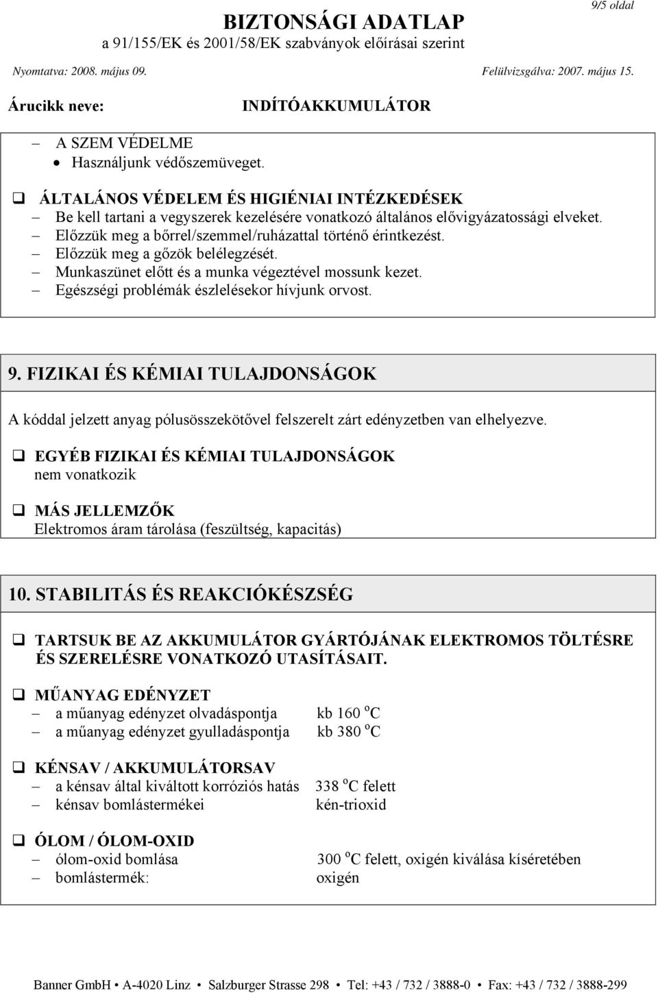 9. FIZIKAI ÉS KÉMIAI TULAJDONSÁGOK A kóddal jelzett anyag pólusösszekötővel felszerelt zárt edényzetben van elhelyezve.