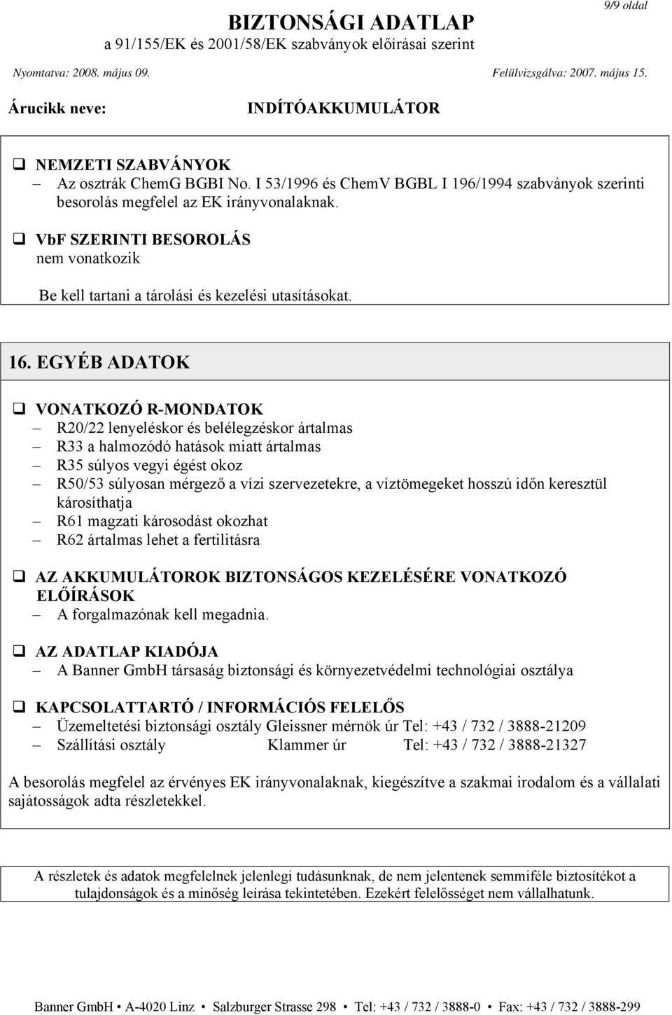 EGYÉB ADATOK VONATKOZÓ R-MONDATOK R20/22 lenyeléskor és belélegzéskor ártalmas R33 a halmozódó hatások miatt ártalmas R35 súlyos vegyi égést okoz R50/53 súlyosan mérgező a vízi szervezetekre, a