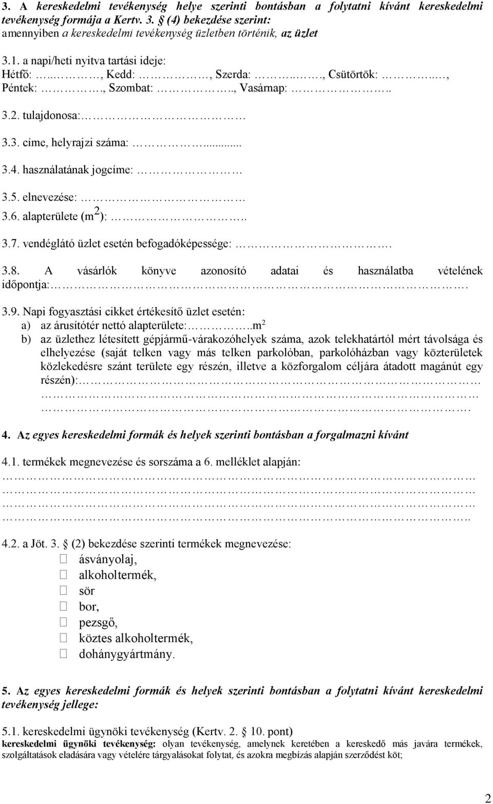 ., Vasárnap:.. 3.2. tulajdonosa: 3.3. címe, helyrajzi száma:... 3.4. használatának jogcíme: 3.5. elnevezése: 3.6. alapterülete (m 2 ):.. 3.7. vendéglátó üzlet esetén befogadóképessége:. 3.8.