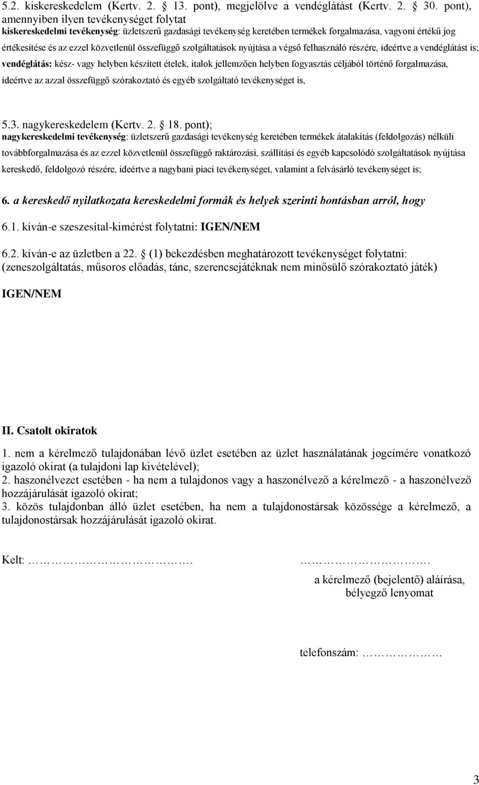 összefüggő szolgáltatások nyújtása a végső felhasználó részére, ideértve a vendéglátást is; vendéglátás: kész- vagy helyben készített ételek, italok jellemzően helyben fogyasztás céljából történő