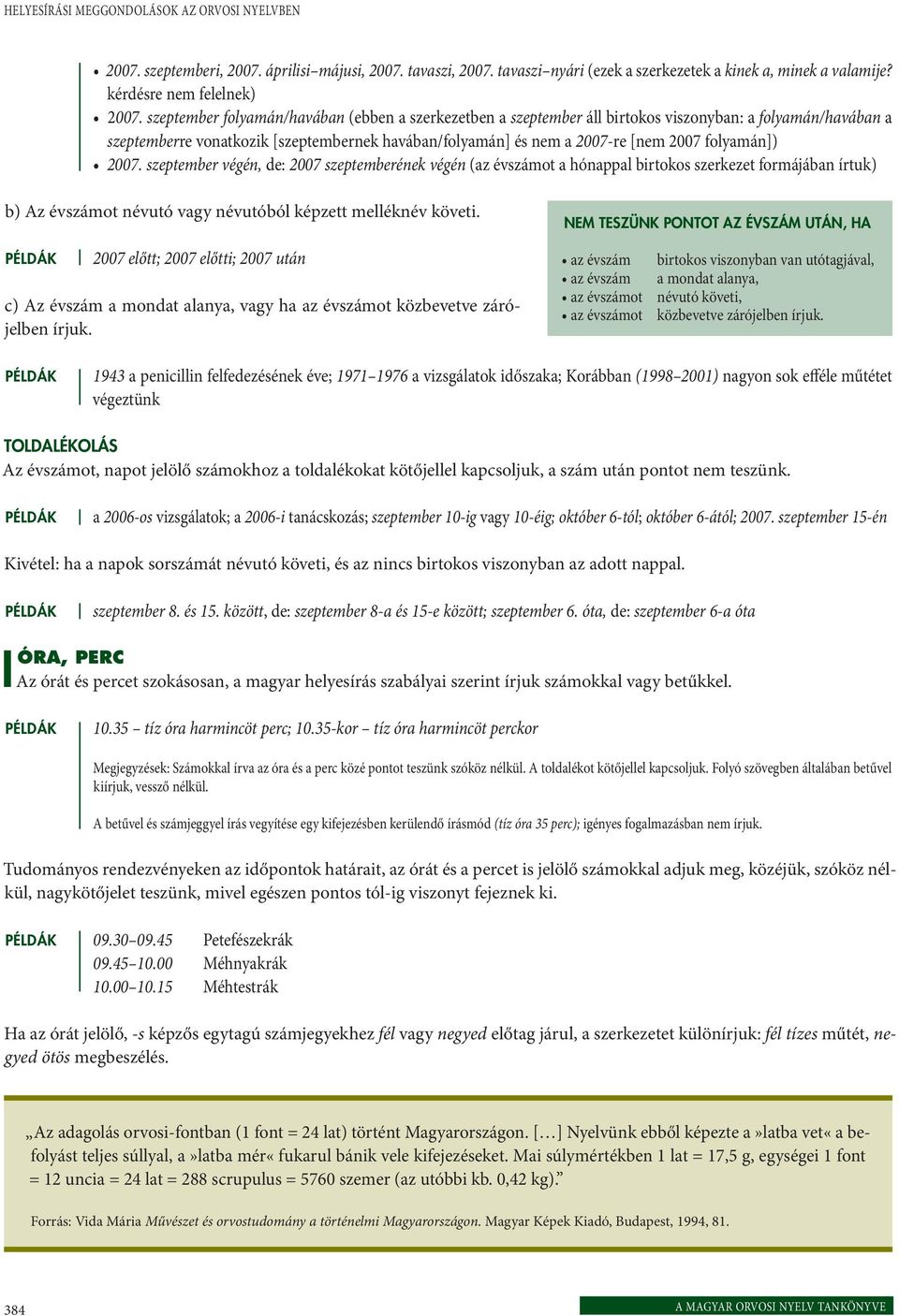 folyamán]) 2007. szeptember végén, de: 2007 szeptemberének végén (az évszámot a hónappal birtokos szerkezet formájában írtuk) b) Az évszámot névutó vagy névutóból képzett melléknév követi.