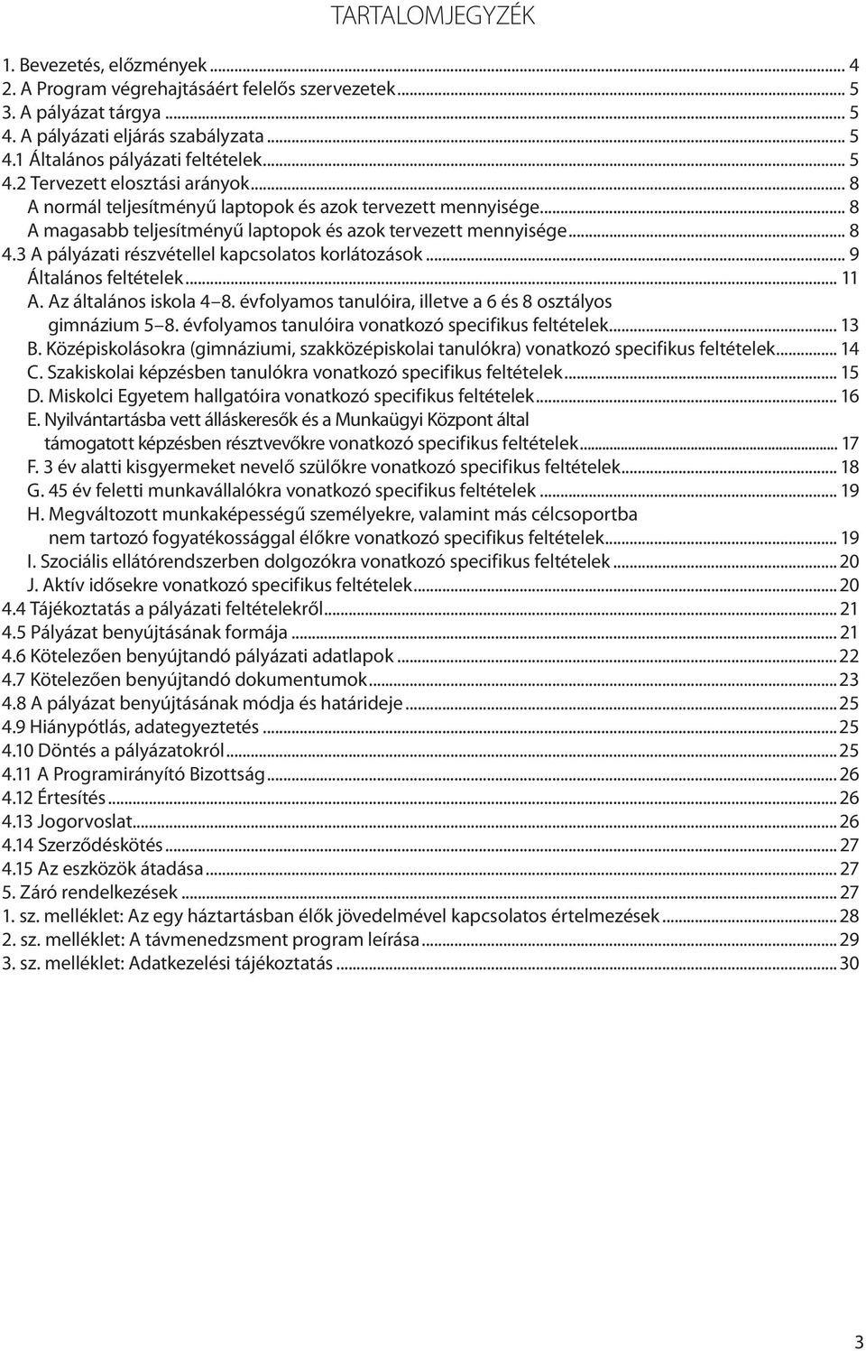 3 A pályázati részvétellel kapcsolatos korlátozások... 9 Általános feltételek... 11 A. az általános iskola 4 8. évfolyamos tanulóira, illetve a 6 és 8 osztályos gimnázium 5 8.