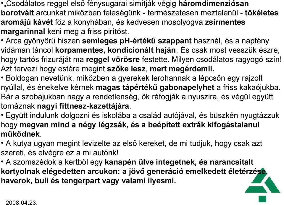 És csak most vesszük észre, hogy tartós frizuráját ma reggel vörösre festette. Milyen csodálatos ragyogó szín! Azt tervezi hogy estére megint szőke lesz, mert megérdemli.