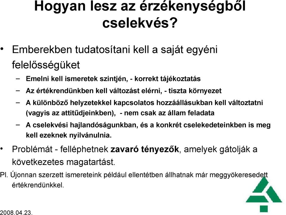 - tiszta környezet A különböző helyzetekkel kapcsolatos hozzáállásukban kell változtatni (vagyis az attitűdjeinkben), - nem csak az állam feladata A