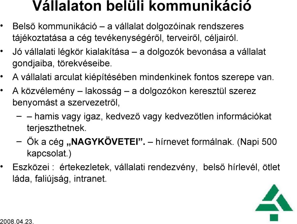 A közvélemény lakosság a dolgozókon keresztül szerez benyomást a szervezetről, hamis vagy igaz, kedvező vagy kedvezőtlen információkat terjeszthetnek.