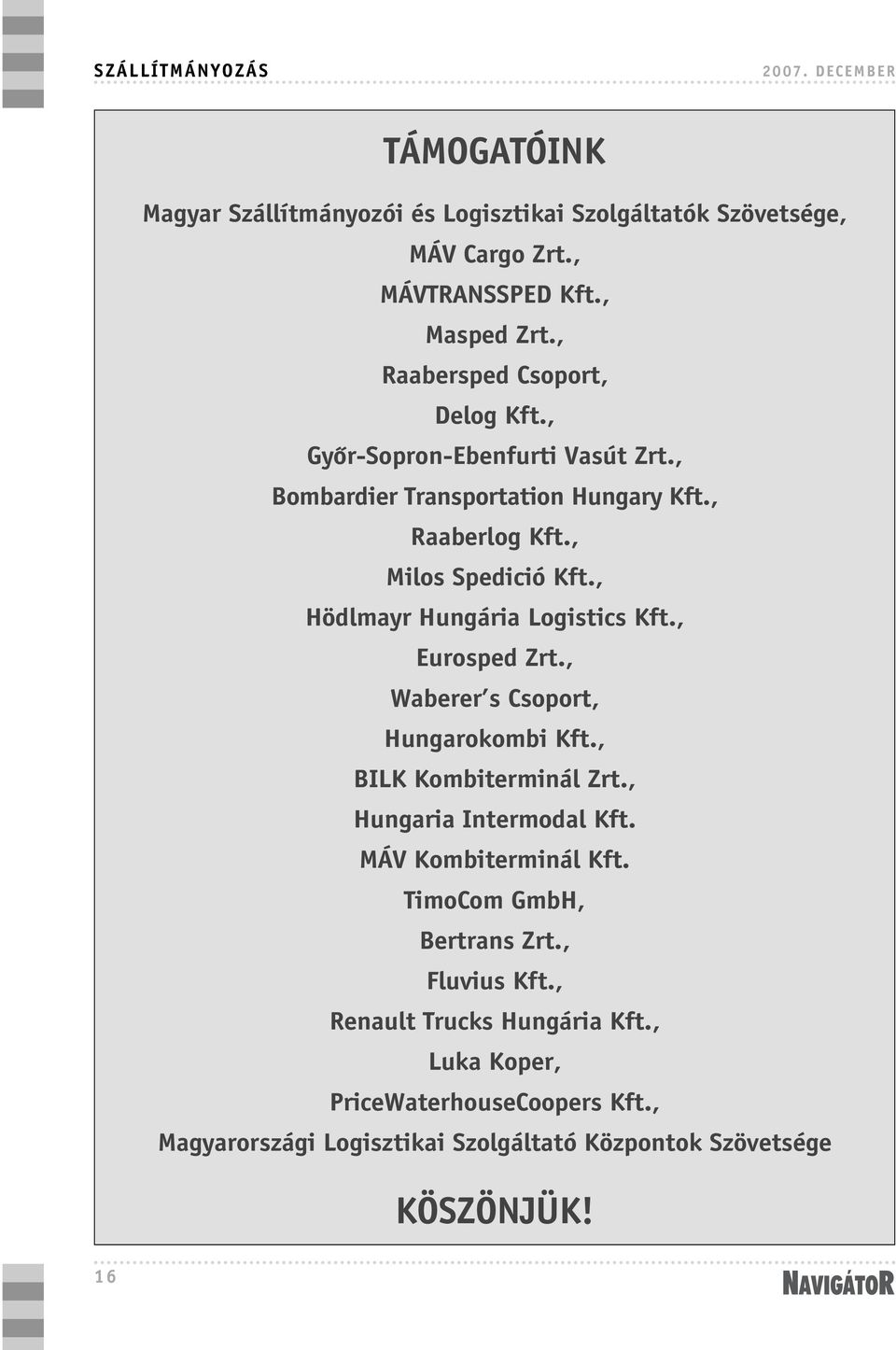 , Hödlmayr Hungária Logistics Kft., Eurosped Zrt., Waberer s Csoport, Hungarokombi Kft., BILK Kombiterminál Zrt., Hungaria Intermodal Kft. MÁV Kombiterminál Kft.