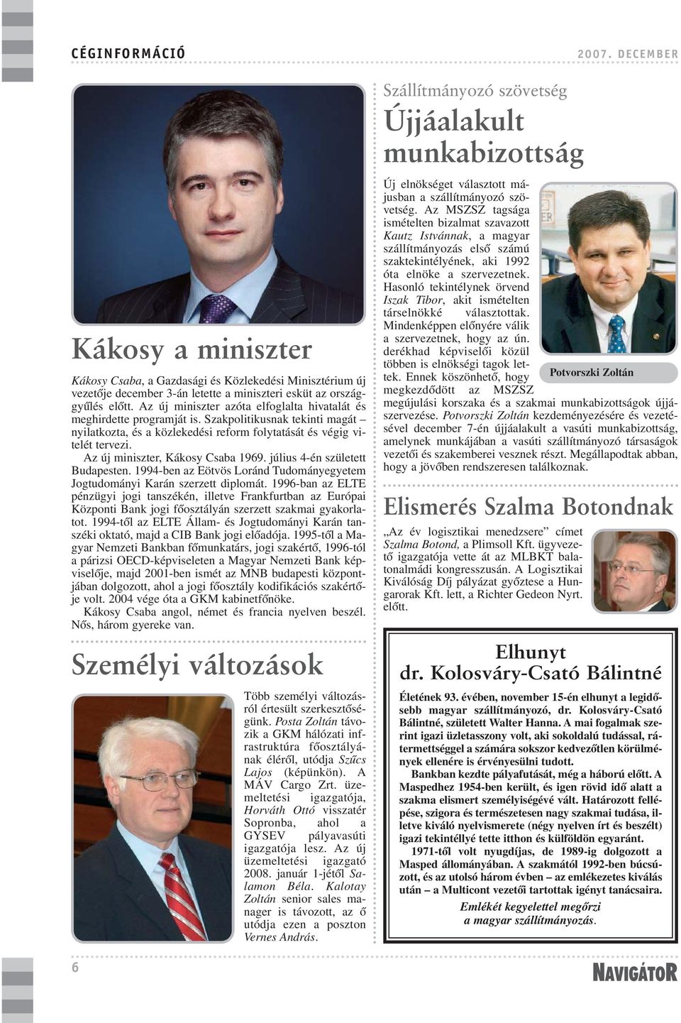 Az új miniszter, Kákosy Csaba 1969. július 4-én született Budapesten. 1994-ben az Eötvös Loránd Tudományegyetem Jogtudományi Karán szerzett diplomát.