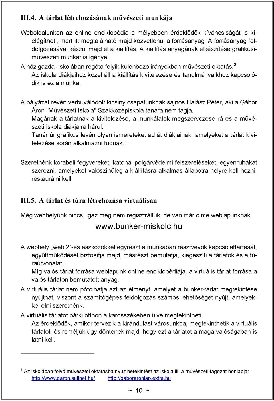 A házigazda- iskolában régóta folyik különböző irányokban művészeti oktatás. 2 Az iskola diákjaihoz közel áll a kiállítás kivitelezése és tanulmányaikhoz kapcsolódik is ez a munka.