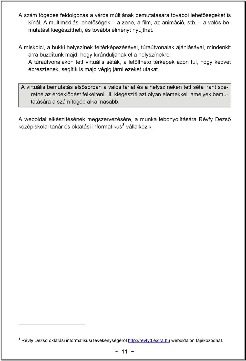 A miskolci, a bükki helyszínek feltérképezésével, túraútvonalak ajánlásával, mindenkit arra buzdítunk majd, hogy kiránduljanak el a helyszínekre.