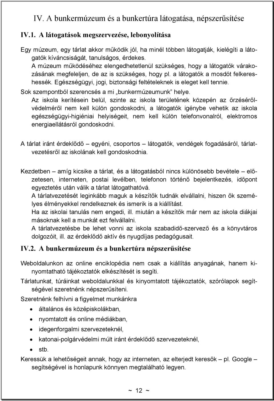 A múzeum működéséhez elengedhetetlenül szükséges, hogy a látogatók várakozásának megfeleljen, de az is szükséges, hogy pl. a látogatók a mosdót felkereshessék.