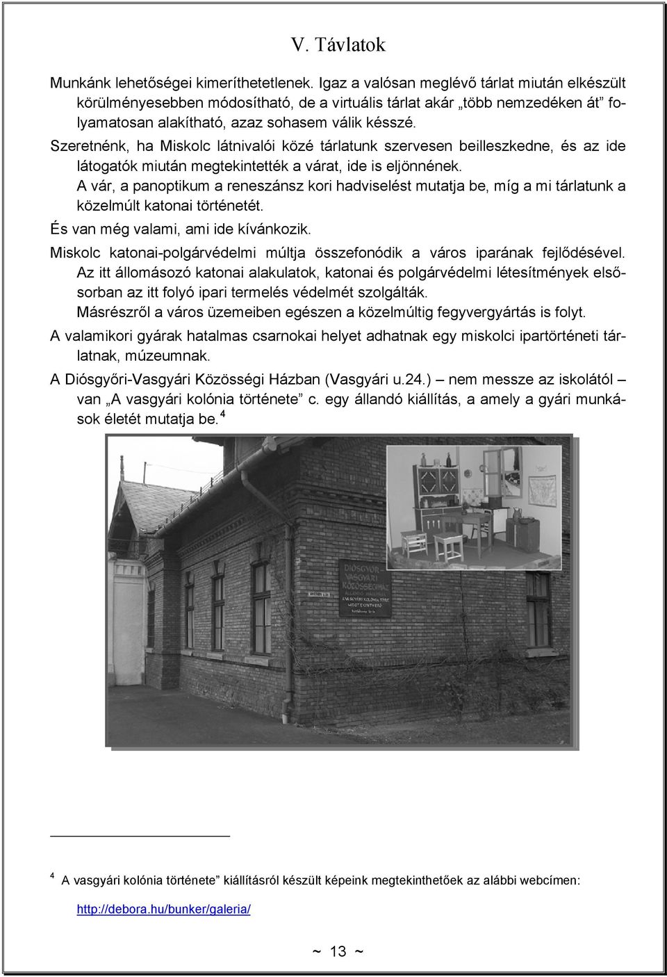 Szeretnénk, ha Miskolc látnivalói közé tárlatunk szervesen beilleszkedne, és az ide látogatók miután megtekintették a várat, ide is eljönnének.