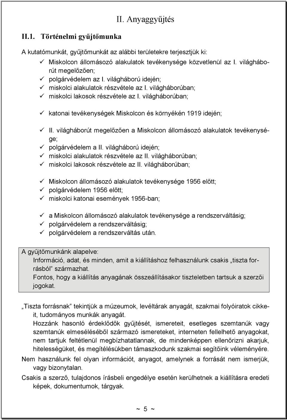 világháborúban; katonai tevékenységek Miskolcon és környékén 1919 idején; II. világháborút megelőzően a Miskolcon állomásozó alakulatok tevékenysége; polgárvédelem a II.