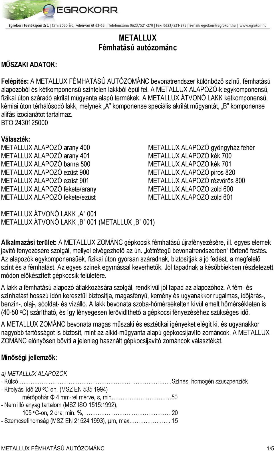 A METALLUX ÁTVONÓ LAKK kétkomponensű, kémiai úton térhálósodó lakk, melynek A komponense speciális akrilát műgyantát, B komponense alifás izocianátot tartalmaz.