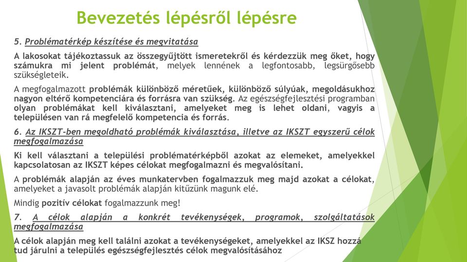 szükségleteik. A megfogalmazott problémák különböző méretűek, különböző súlyúak, megoldásukhoz nagyon eltérő kompetenciára és forrásra van szükség.