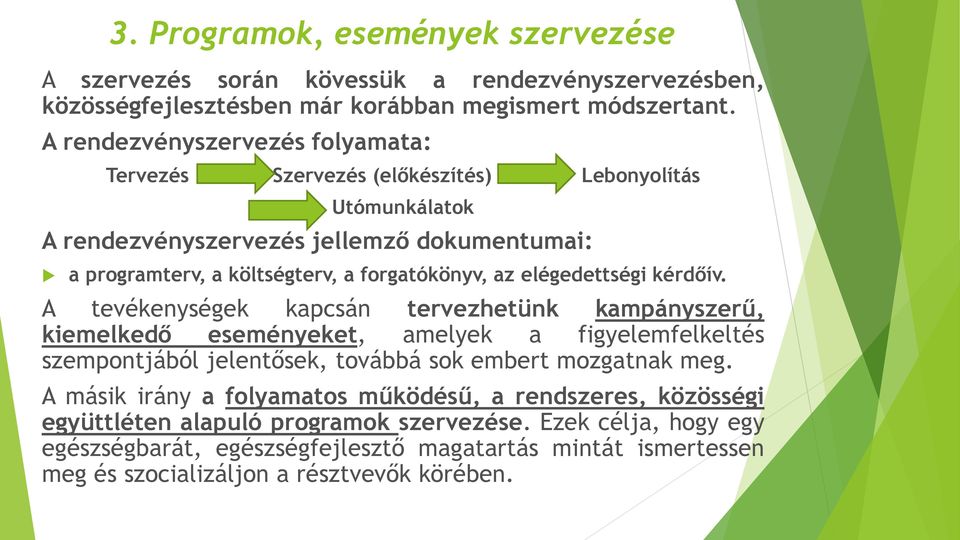 elégedettségi kérdőív. A tevékenységek kapcsán tervezhetünk kampányszerű, kiemelkedő eseményeket, amelyek a figyelemfelkeltés szempontjából jelentősek, továbbá sok embert mozgatnak meg.