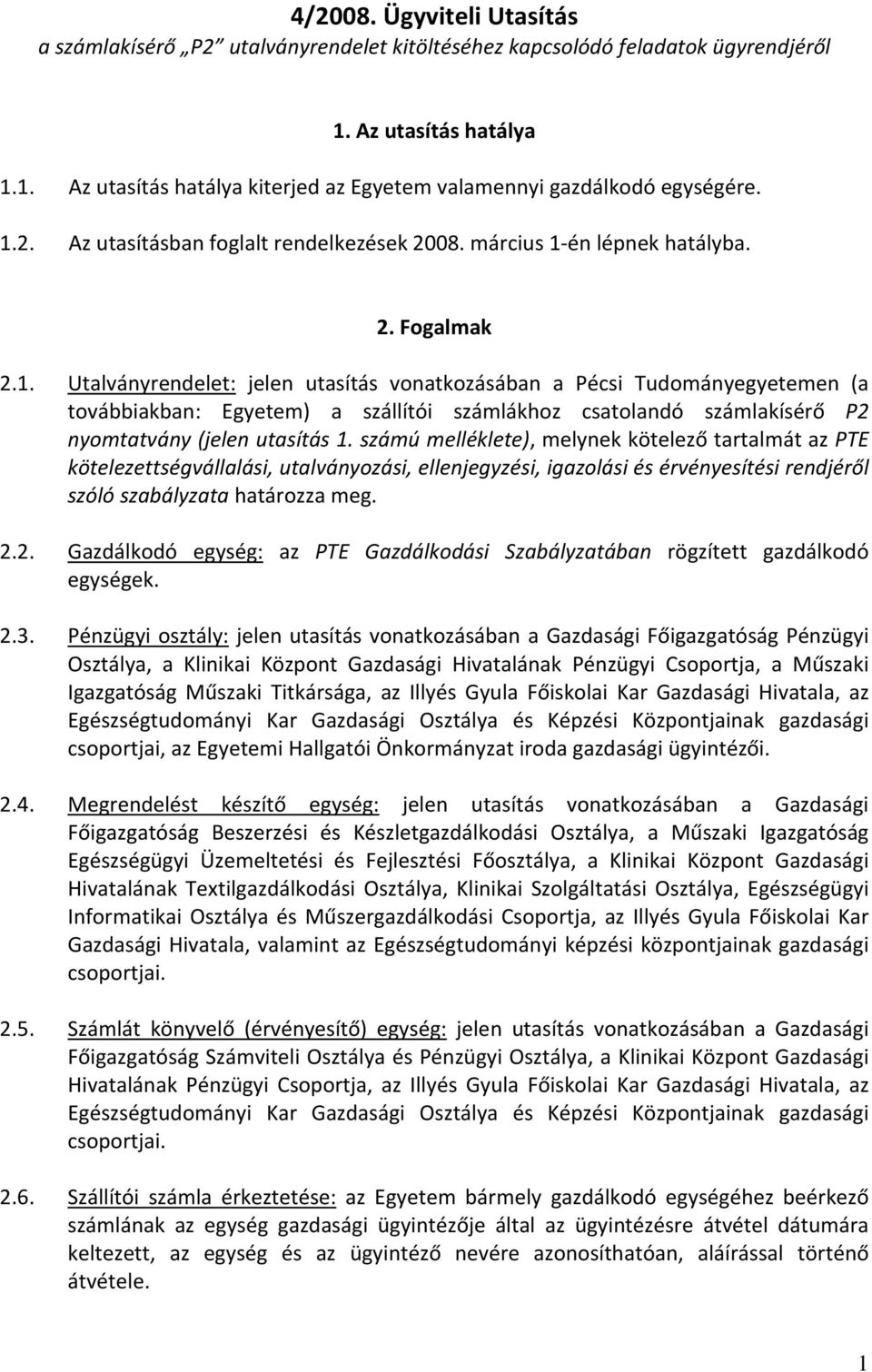 számú melléklete), melynek kötelező tartalmát az PTE kötelezettségvállalási, utalványozási, ellenjegyzési, igazolási és érvényesítési rendjéről szóló szabályzata határozza meg. 2.