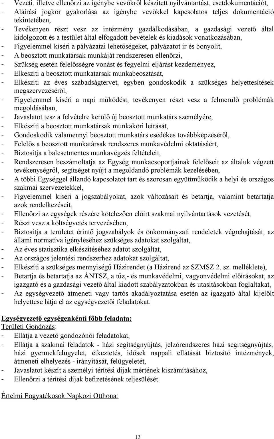 lehetőségeket, pályázatot ír és bonyolít, - A beosztott munkatársak munkáját rendszeresen ellenőrzi, - Szükség esetén felelősségre vonást és fegyelmi eljárást kezdeményez, - Elkészíti a beosztott