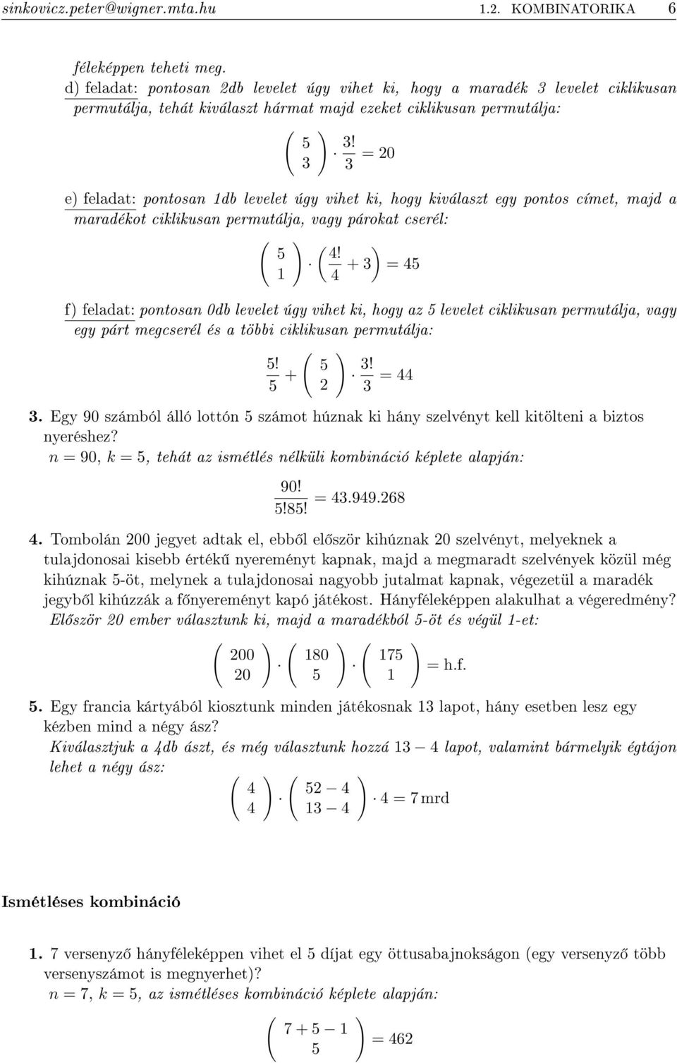 3 = 20 e) feladat: pontosan 1db levelet úgy vihet ki, hogy kiválaszt egy pontos címet, majd a maradékot ciklikusan permutálja, vagy párokat cserél: ( ) ( ) 5 4!