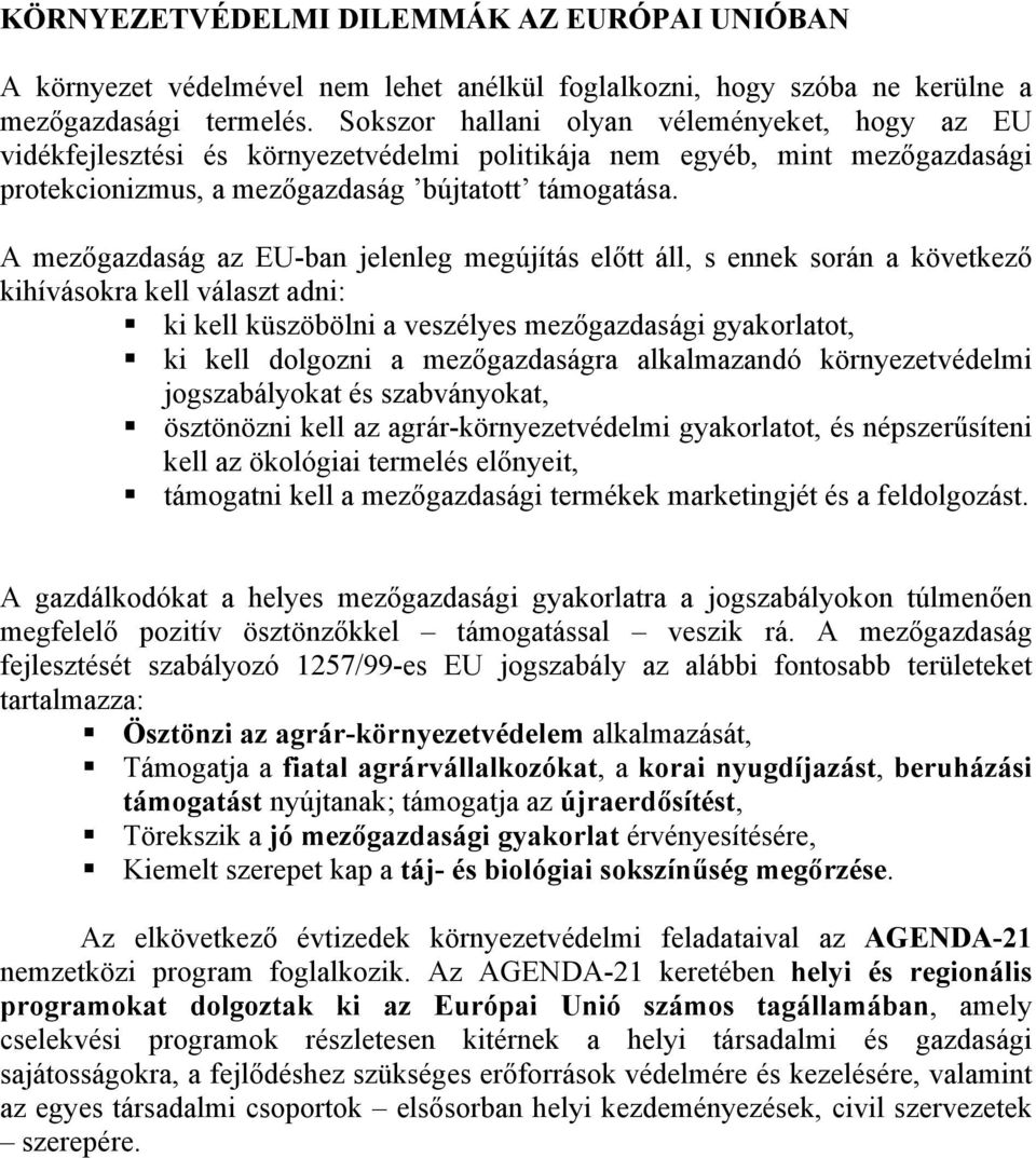 A mezőgazdaság az EU-ban jelenleg megújítás előtt áll, s ennek során a következő kihívásokra kell választ adni:! ki kell küszöbölni a veszélyes mezőgazdasági gyakorlatot,!