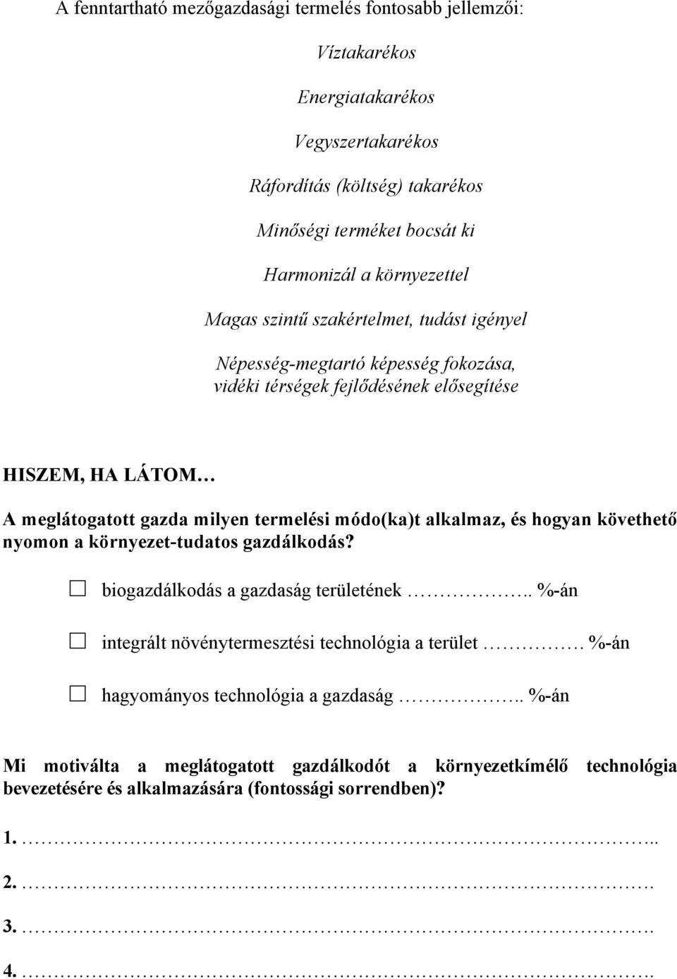 termelési módo(ka)t alkalmaz, és hogyan követhető nyomon a környezet-tudatos gazdálkodás? biogazdálkodás a gazdaság területének.. %-án integrált növénytermesztési technológia a terület.