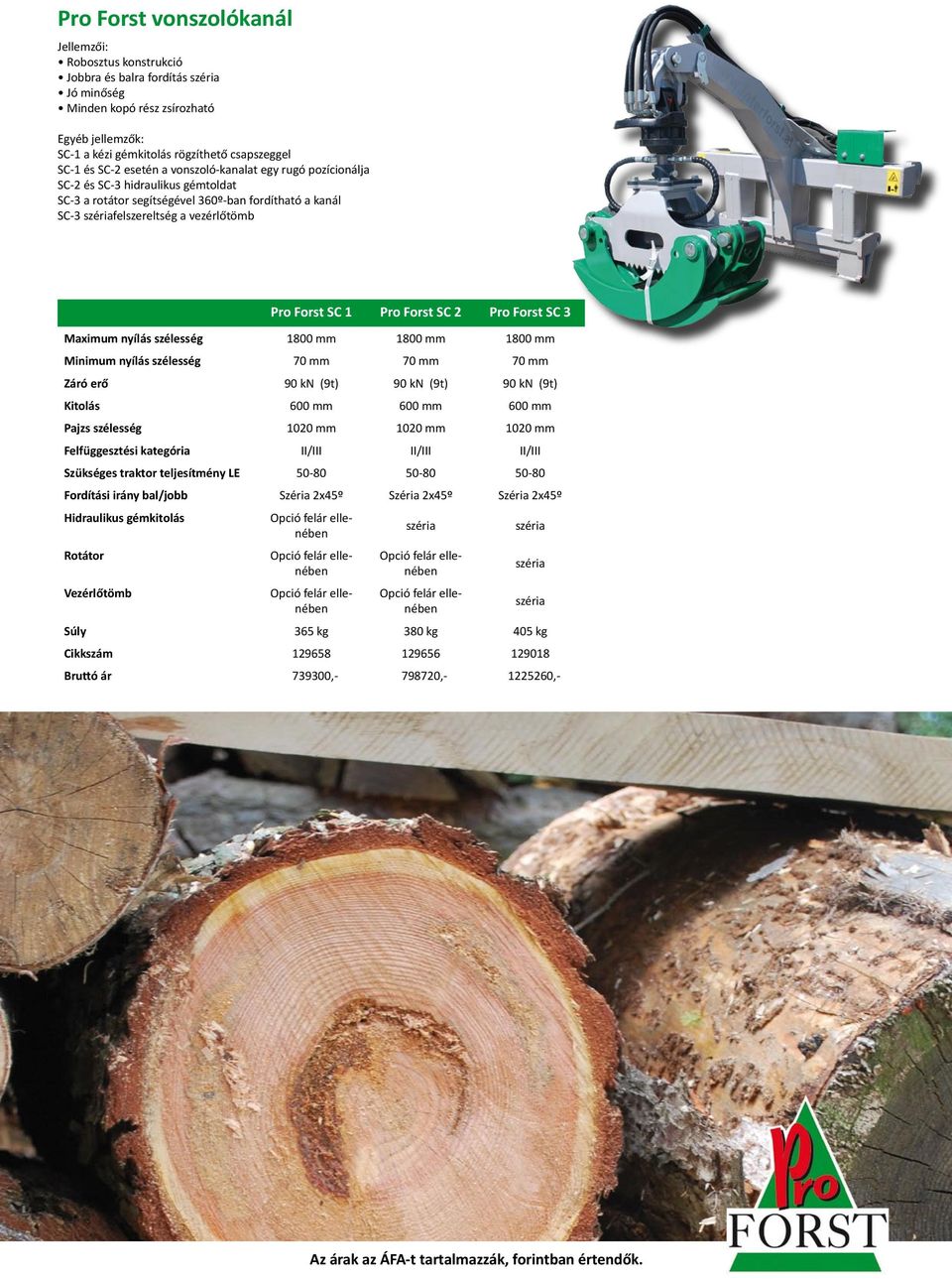 Pro Forst SC 2 Pro Forst SC 3 Maximum nyílás szélesség 1800 mm 1800 mm 1800 mm Minimum nyílás szélesség 70 mm 70 mm 70 mm Záró erő 90 kn (9t) 90 kn (9t) 90 kn (9t) Kitolás 600 mm 600 mm 600 mm Pajzs