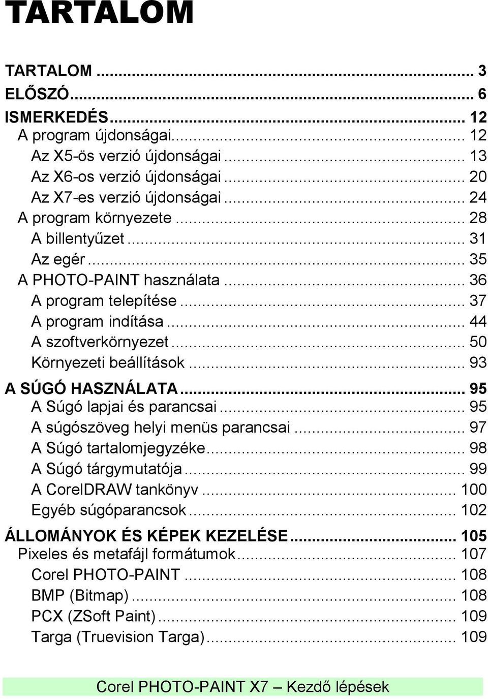 .. 50 Környezeti beállítások... 93 A SÚGÓ HASZNÁLATA... 95 A Súgó lapjai és parancsai... 95 A súgószöveg helyi menüs parancsai... 97 A Súgó tartalomjegyzéke... 98 A Súgó tárgymutatója.