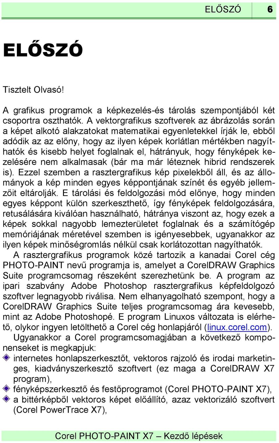 helyet foglalnak el, hátrányuk, hogy fényképek kezelésére nem alkalmasak (bár ma már léteznek hibrid rendszerek is).