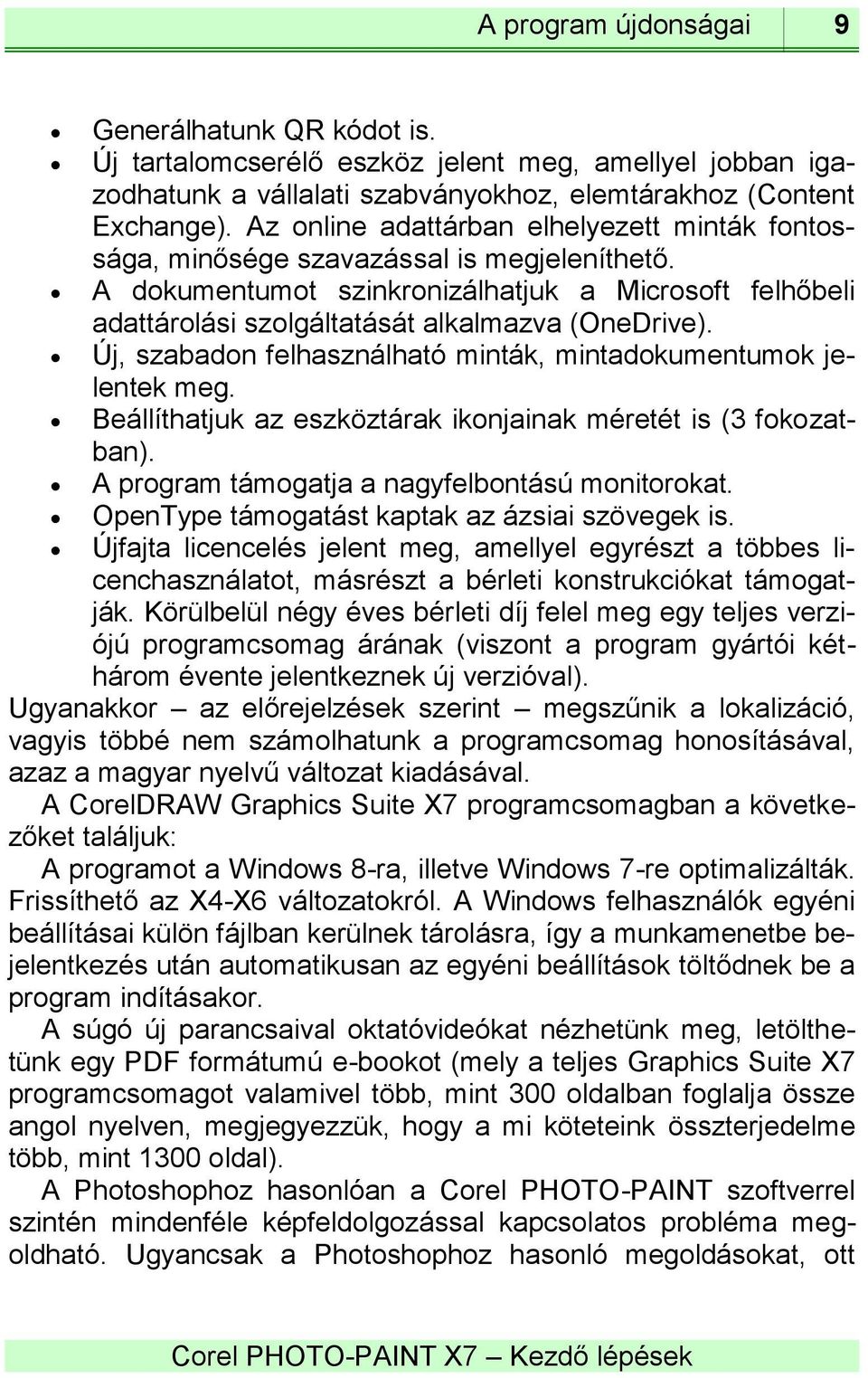 Új, szabadon felhasználható minták, mintadokumentumok jelentek meg. Beállíthatjuk az eszköztárak ikonjainak méretét is (3 fokozatban). A program támogatja a nagyfelbontású monitorokat.